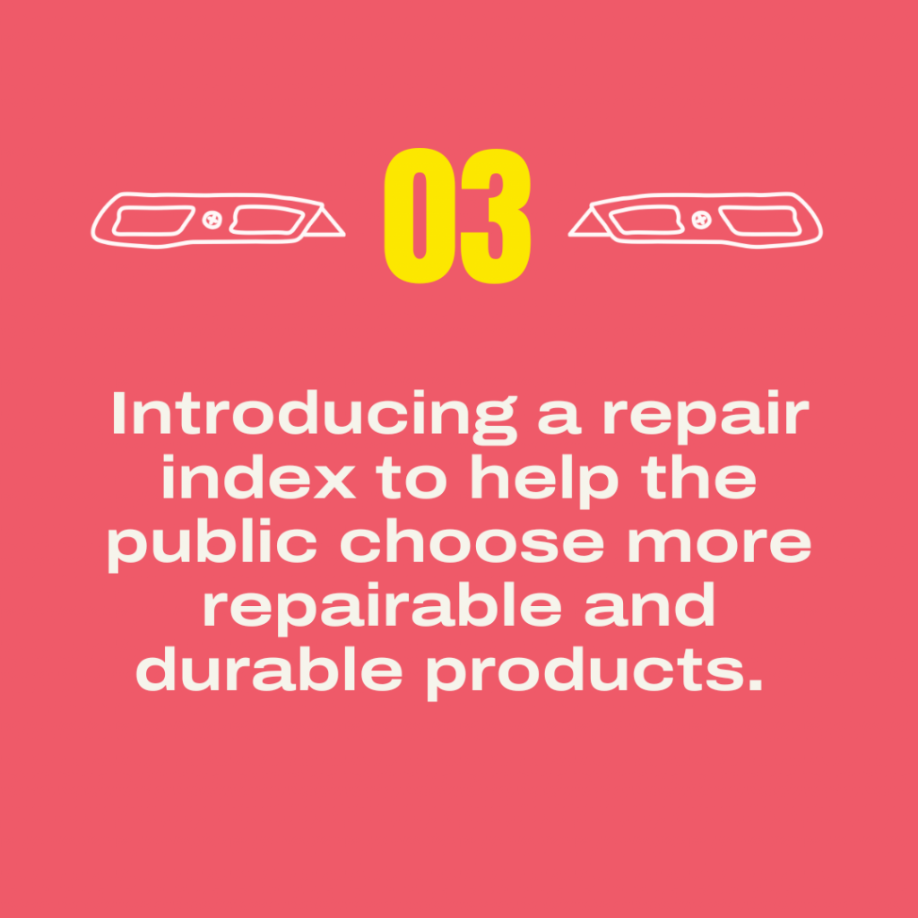 3. Introducing a repair index to help the public choose more repairable and durable products.