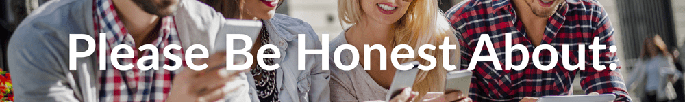 Please be honest about: