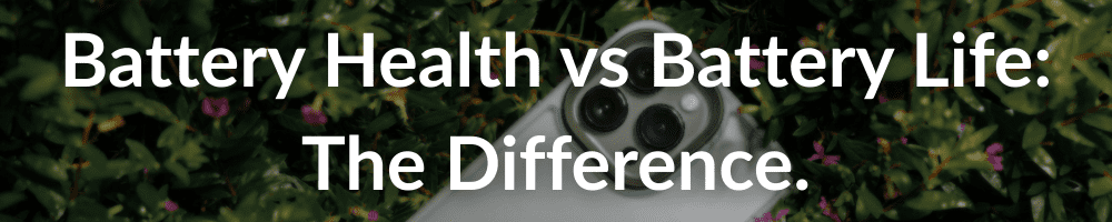 Battery health vs battery life: the difference.