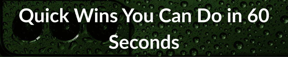 Quick wins you can do in 60 secomds