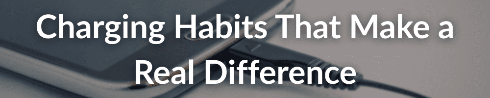 Charging habits that make a real difference