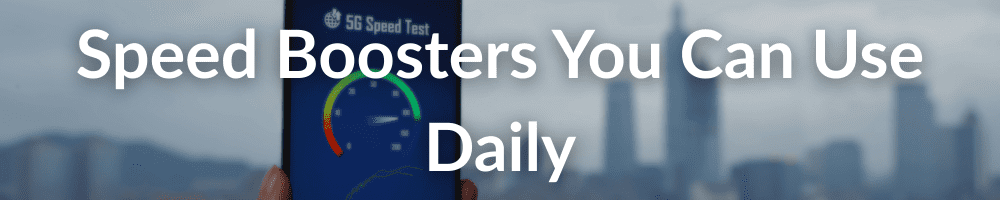 Speed boosters you can use daily