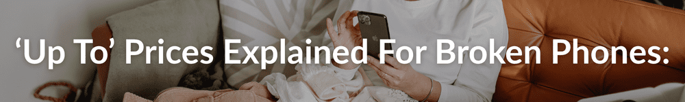 'up to' prices explained for broken phones: