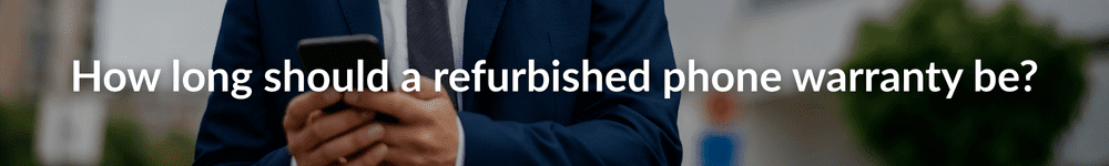 How long should a refurbished phone warranty be?